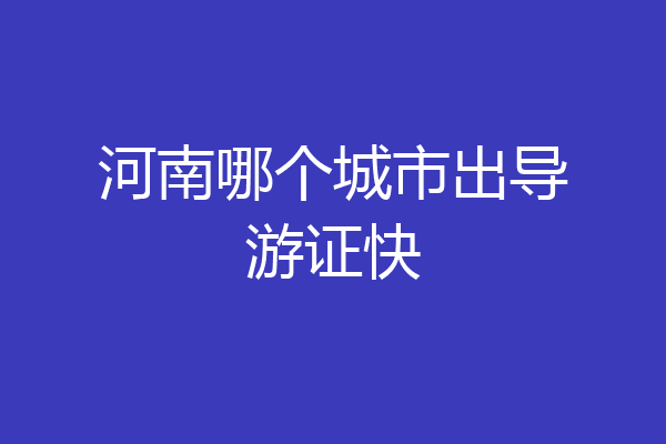 河南哪个城市出导游证快