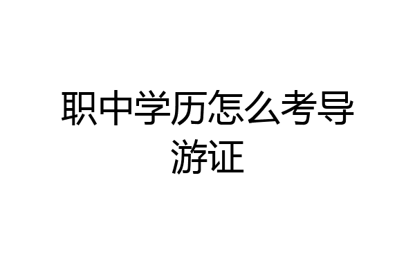 职中学历怎么考导游证