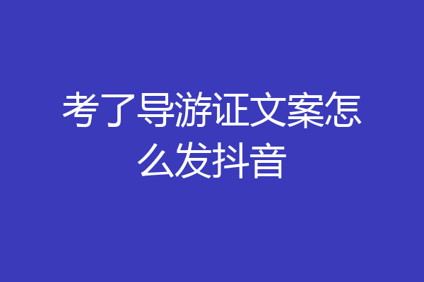 考了导游证文案怎么发抖音