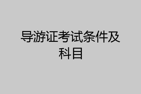 导游证考试条件及科目
