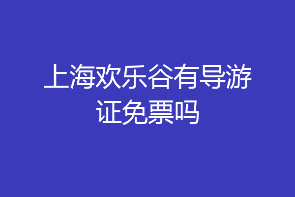 上海欢乐谷有导游证免票吗