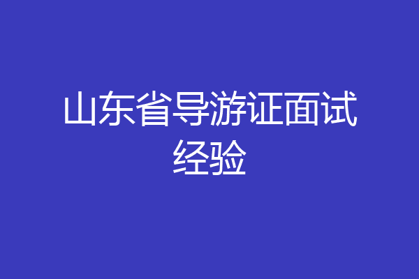 山东省导游证面试经验