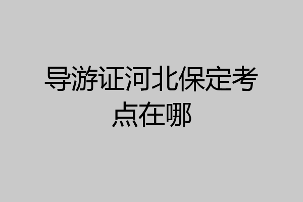导游证河北保定考点在哪