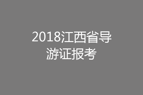 2018江西省导游证报考