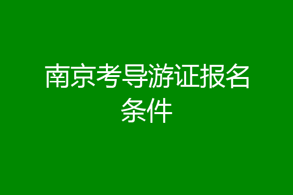 南京考导游证报名条件