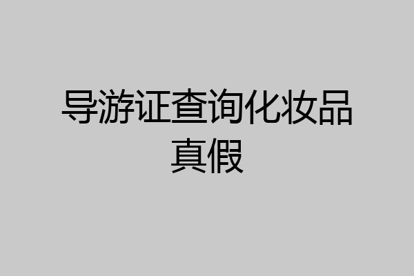 导游证查询化妆品真假