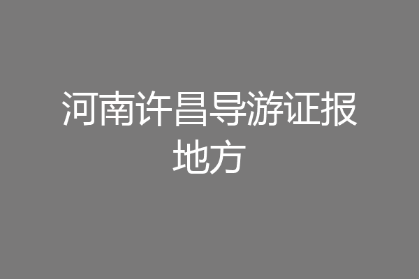 河南许昌导游证报地方