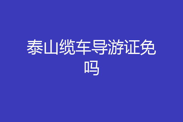 泰山缆车导游证免吗