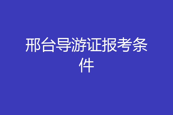 邢台导游证报考条件