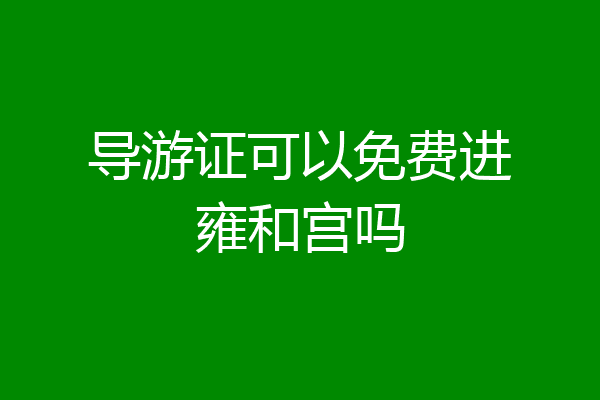 导游证可以免费进雍和宫吗