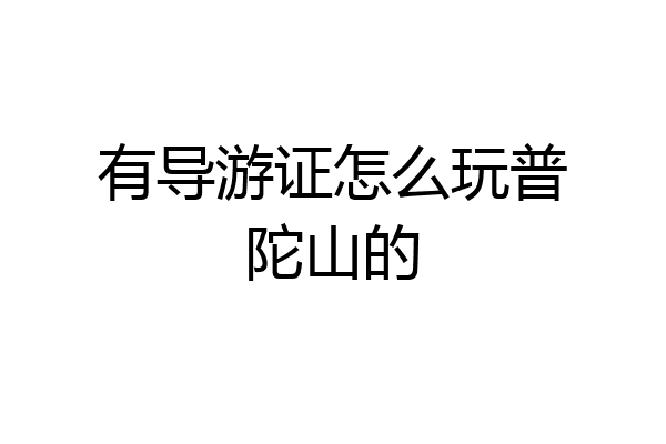 有导游证怎么玩普陀山的