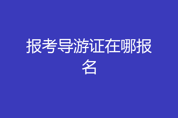 报考导游证在哪报名
