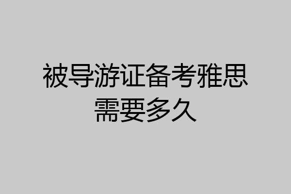 被导游证备考雅思需要多久