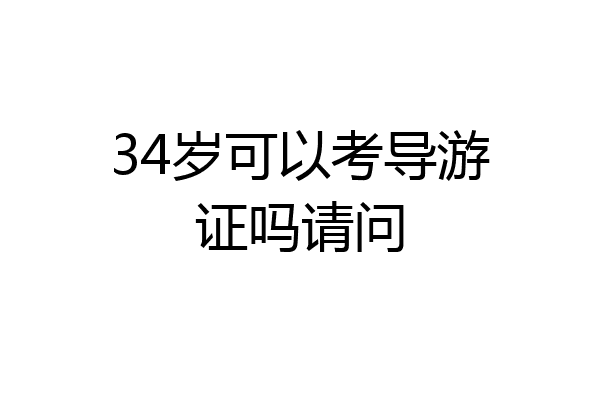 34岁可以考导游证吗请问