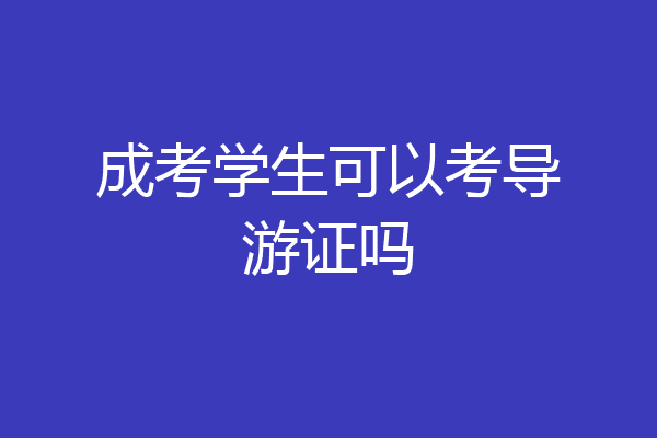 成考学生可以考导游证吗