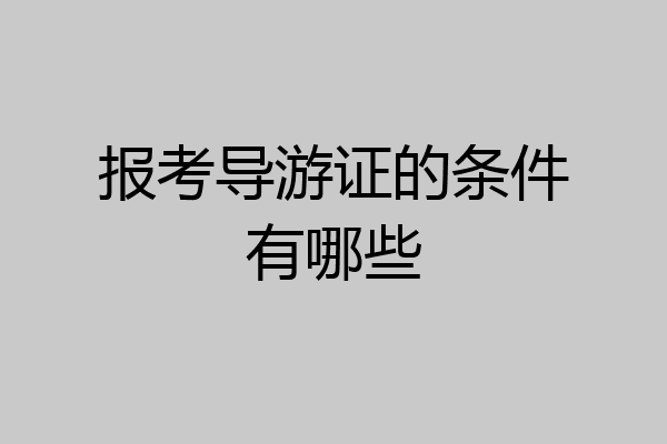 报考导游证的条件有哪些