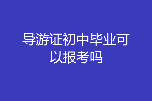 导游证初中毕业可以报考吗
