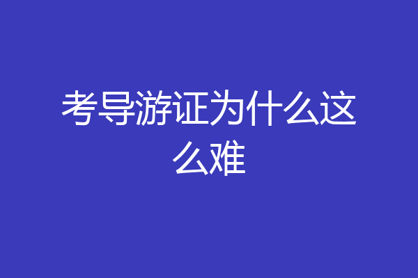 考导游证为什么这么难
