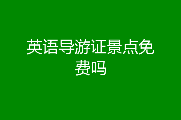 英语导游证景点免费吗