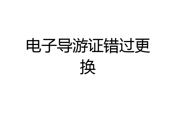 电子导游证错过更换