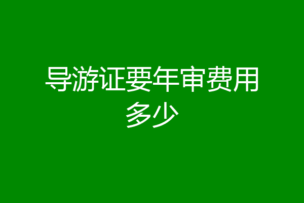 导游证要年审费用多少