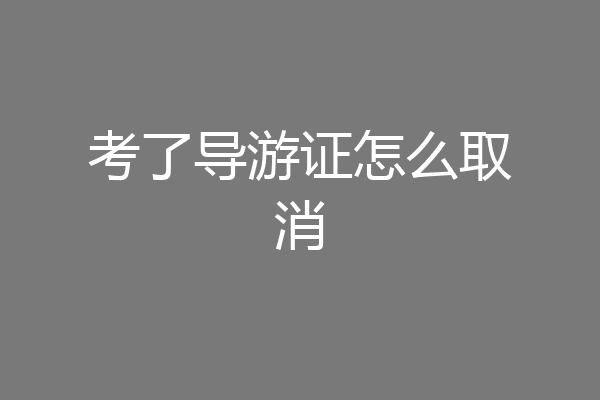 考了导游证怎么取消