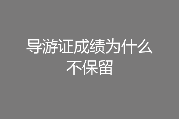 导游证成绩为什么不保留