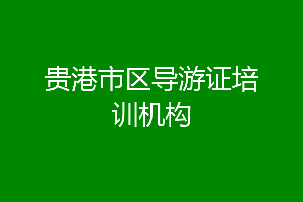 贵港市区导游证培训机构