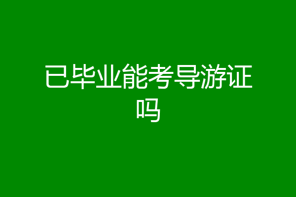 已毕业能考导游证吗