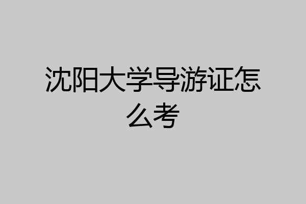 沈阳大学导游证怎么考
