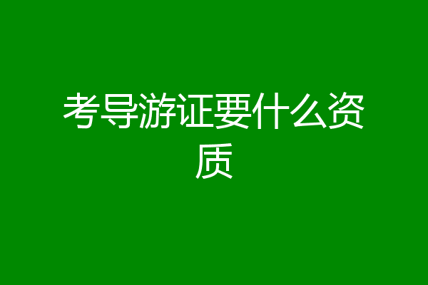考导游证要什么资质