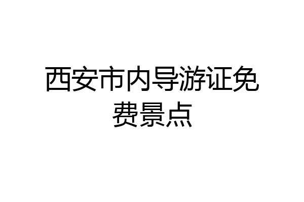 西安市内导游证免费景点