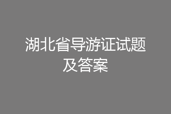 湖北省导游证试题及答案