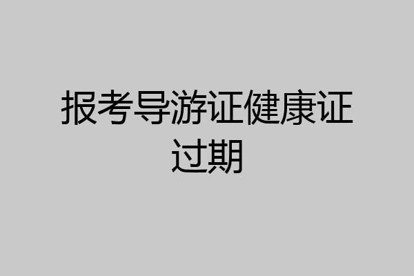 报考导游证健康证过期
