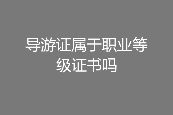 导游证属于职业等级证书吗