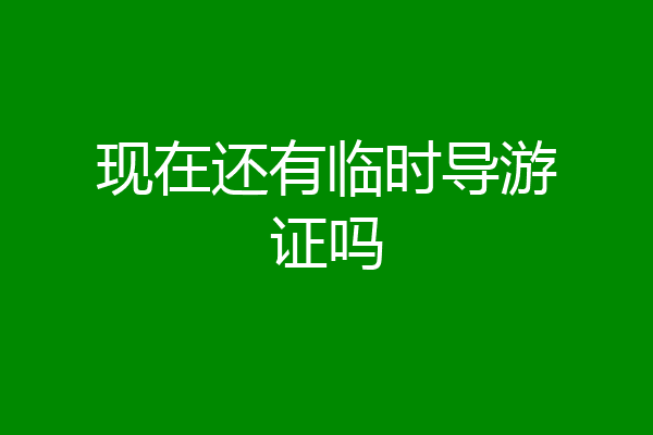 现在还有临时导游证吗