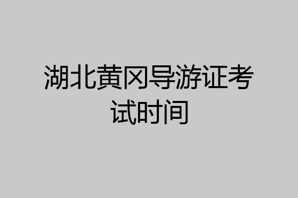 湖北黄冈导游证考试时间