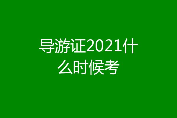 导游证2021什么时候考