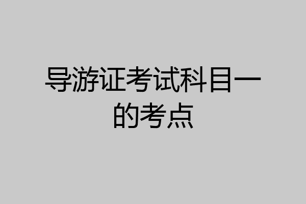 导游证考试科目一的考点