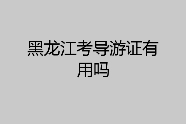 黑龙江考导游证有用吗