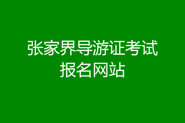 张家界导游证考试报名网站