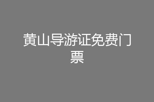 黄山导游证免费门票