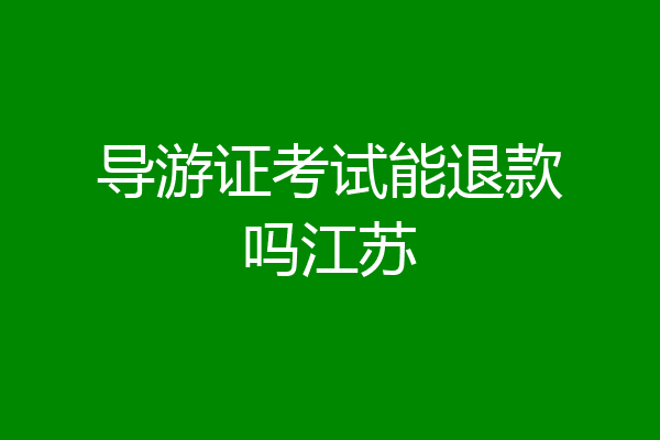 导游证考试能退款吗江苏