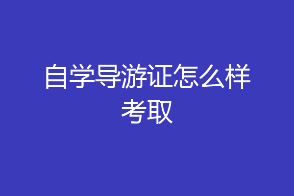 自学导游证怎么样考取