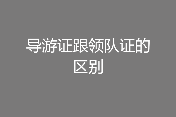 导游证跟领队证的区别