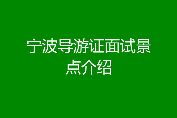 宁波导游证面试景点介绍
