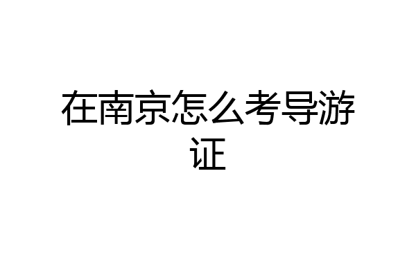 在南京怎么考导游证
