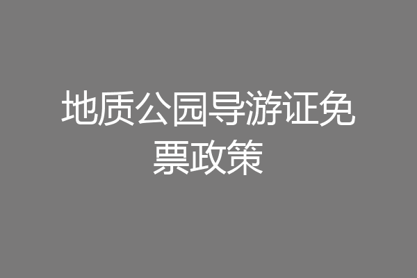 地质公园导游证免票政策
