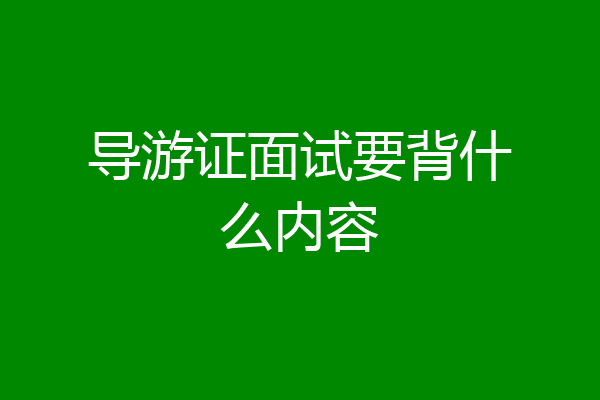 导游证面试要背什么内容