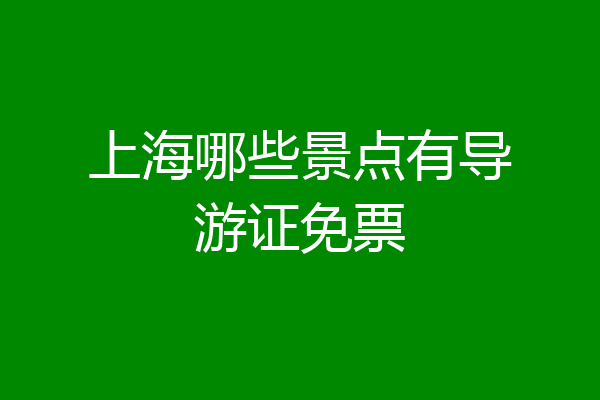 上海哪些景点有导游证免票